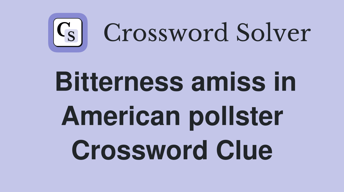 Bitterness amiss in American pollster Crossword Clue