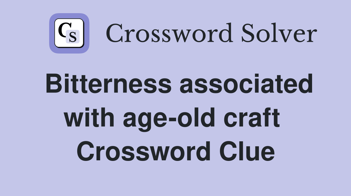 Bitterness associated with age-old craft  Crossword Clue