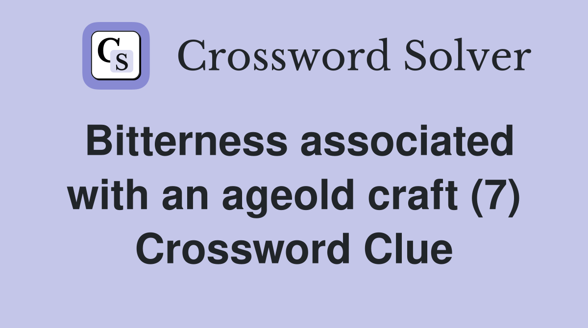 Bitterness associated with an ageold craft (7) Crossword Clue
