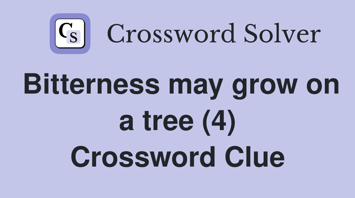 Bitterness may grow on a tree (4) Crossword Clue