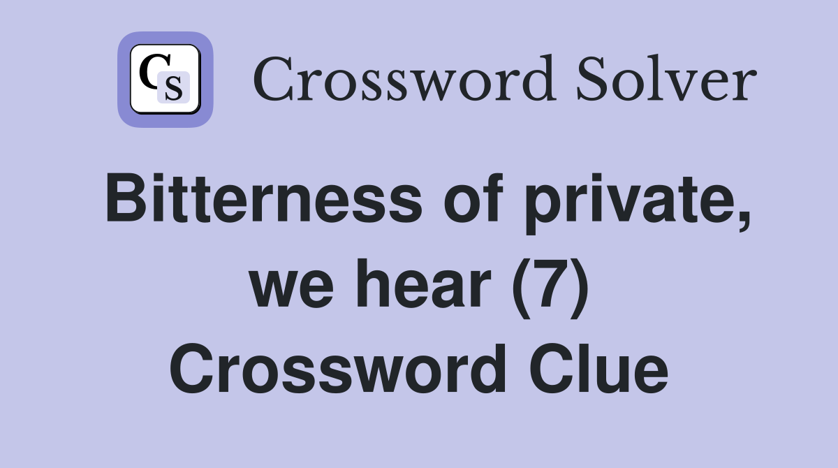 Bitterness of private, we hear (7) Crossword Clue