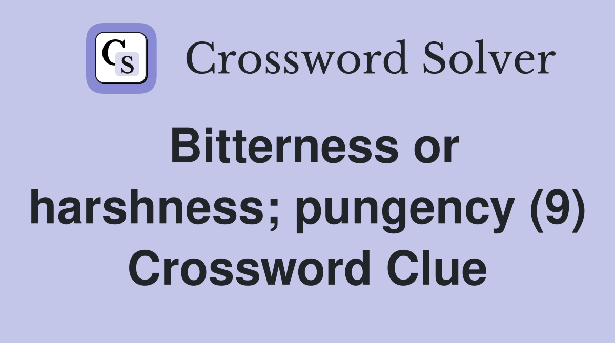 Bitterness or harshness; pungency (9) Crossword Clue