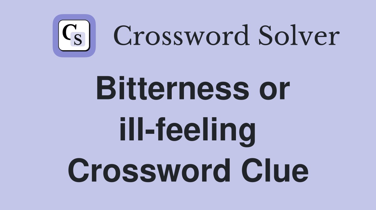 Bitterness or ill-feeling Crossword Clue