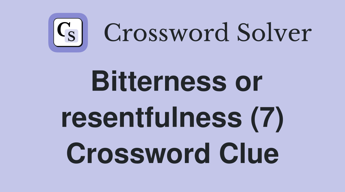 Bitterness or resentfulness (7) Crossword Clue