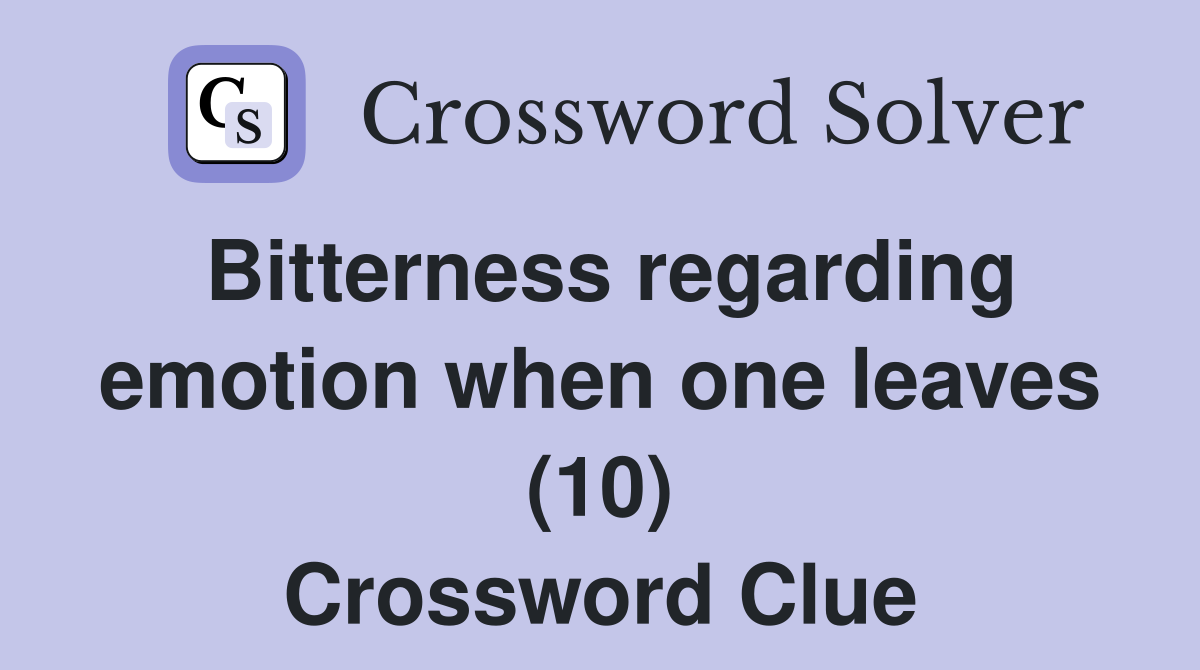 Bitterness regarding emotion when one leaves (10) Crossword Clue