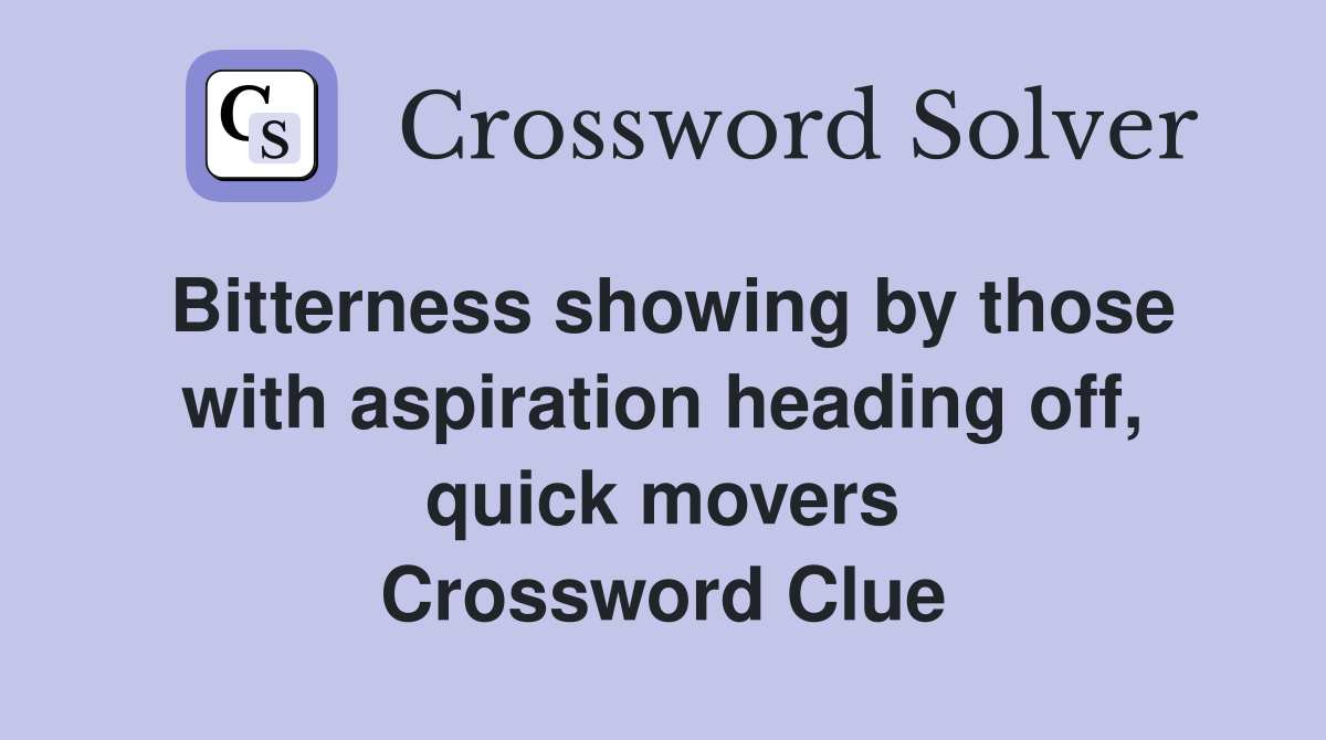 Bitterness showing by those with aspiration heading off, quick movers Crossword Clue