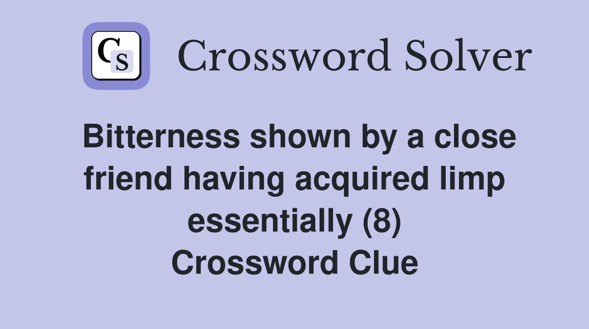 Bitterness shown by a close friend having acquired limp essentially (8) Crossword Clue