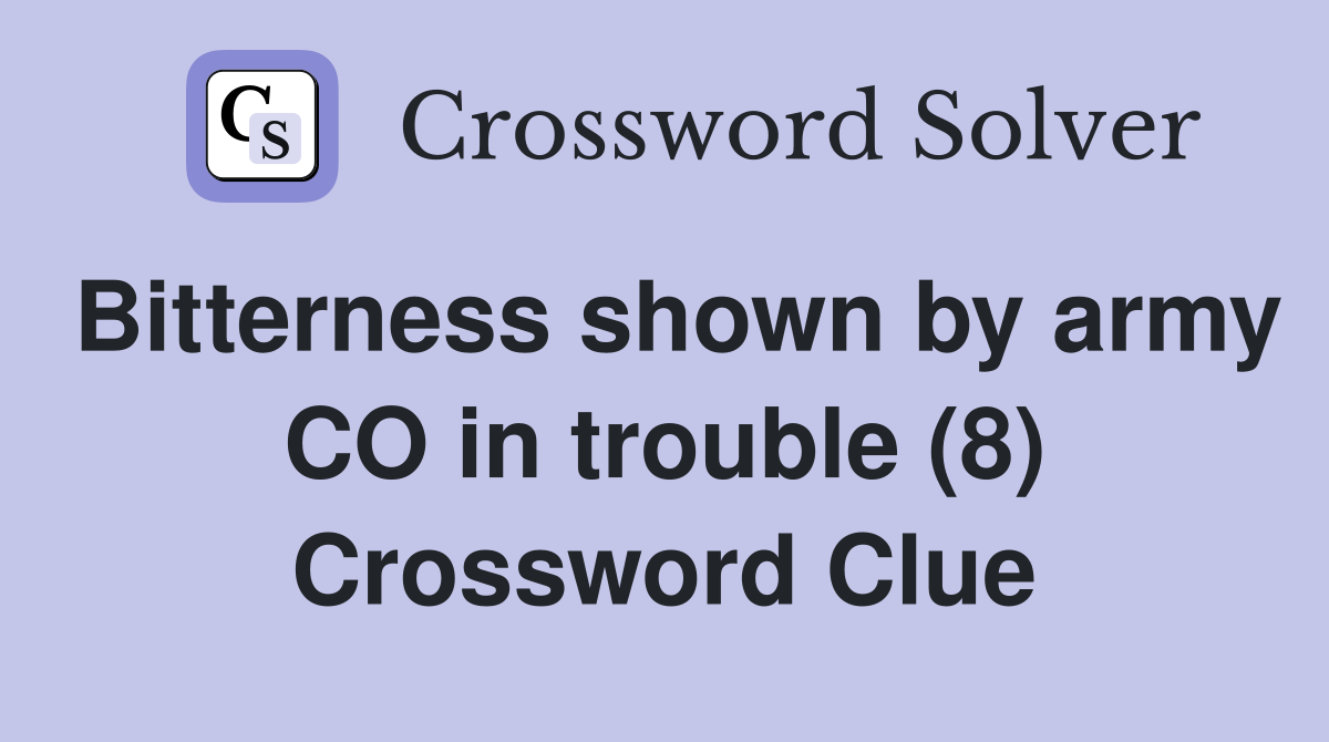 Bitterness shown by army CO in trouble (8) Crossword Clue