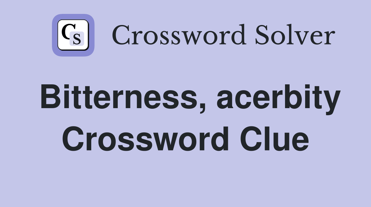 Bitterness, acerbity Crossword Clue