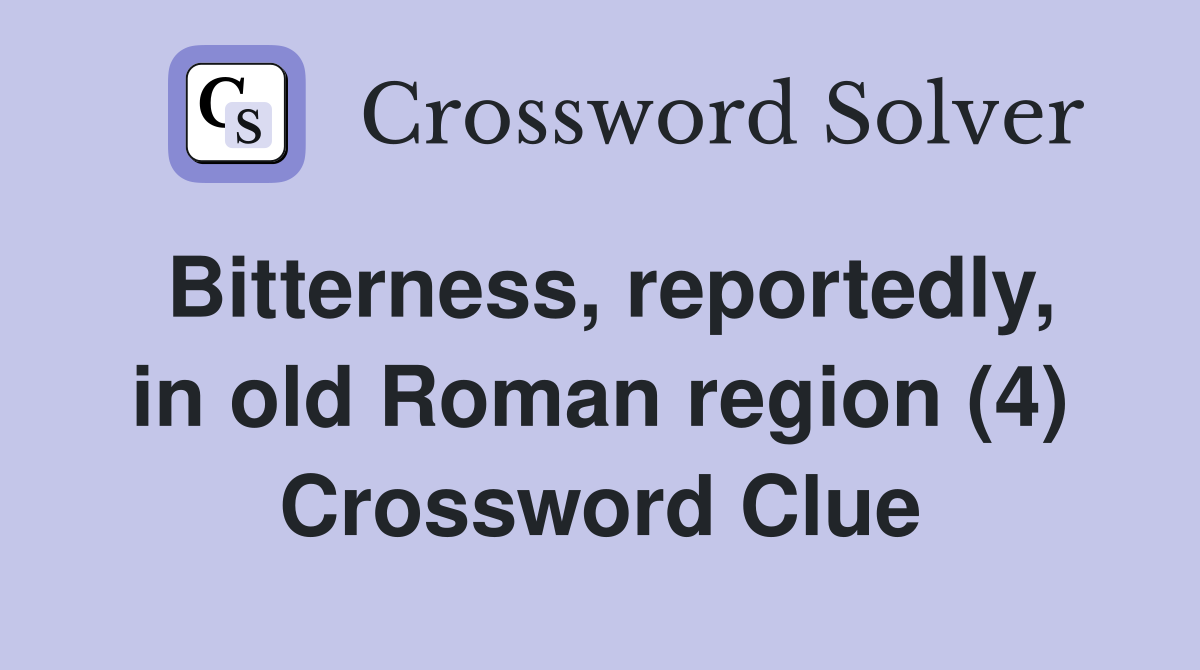 Bitterness, reportedly, in old Roman region (4) Crossword Clue