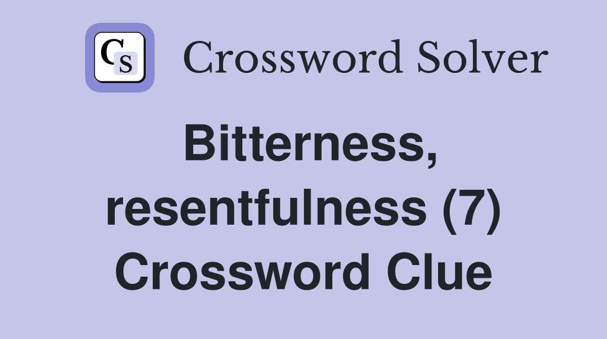 Bitterness, resentfulness (7) Crossword Clue