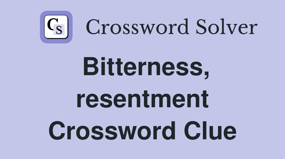 Bitterness, resentment Crossword Clue