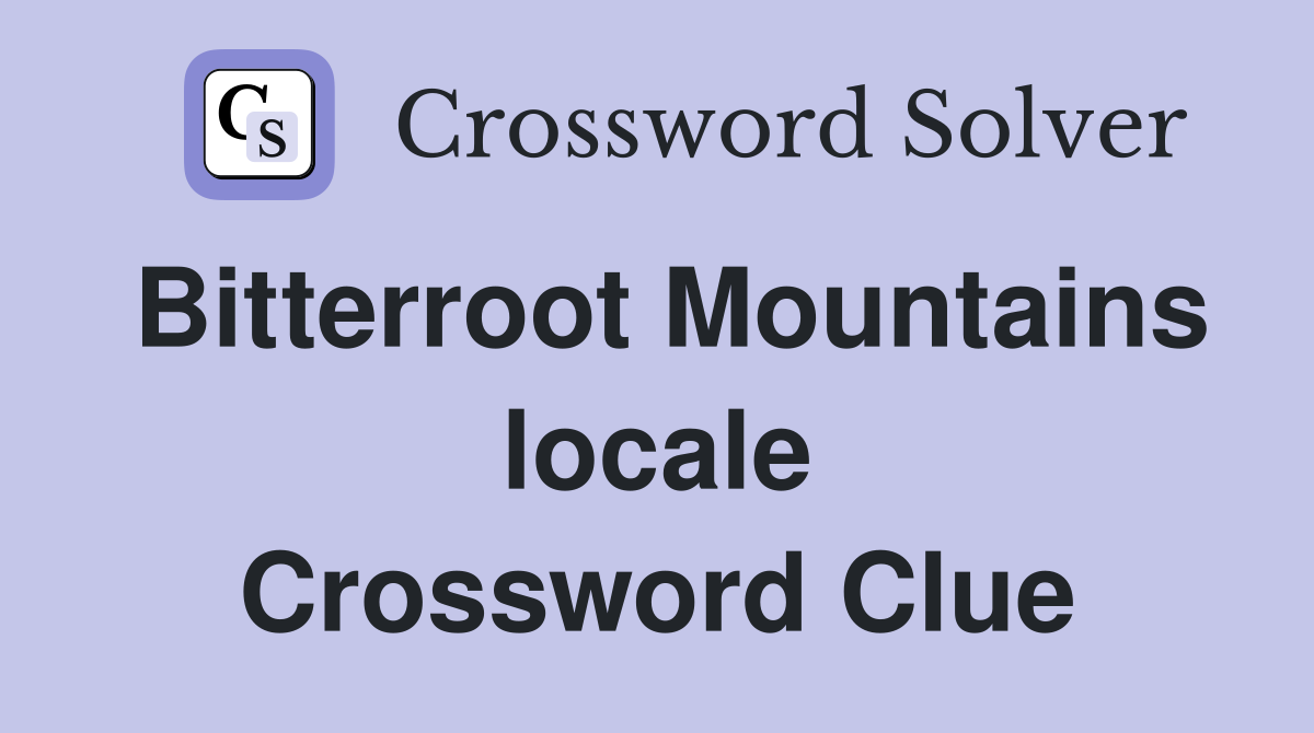 Bitterroot Mountains locale Crossword Clue