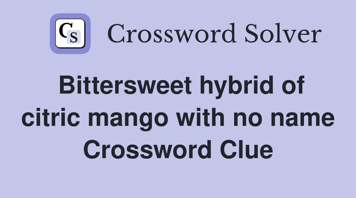 Bittersweet hybrid of citric mango with no name Crossword Clue