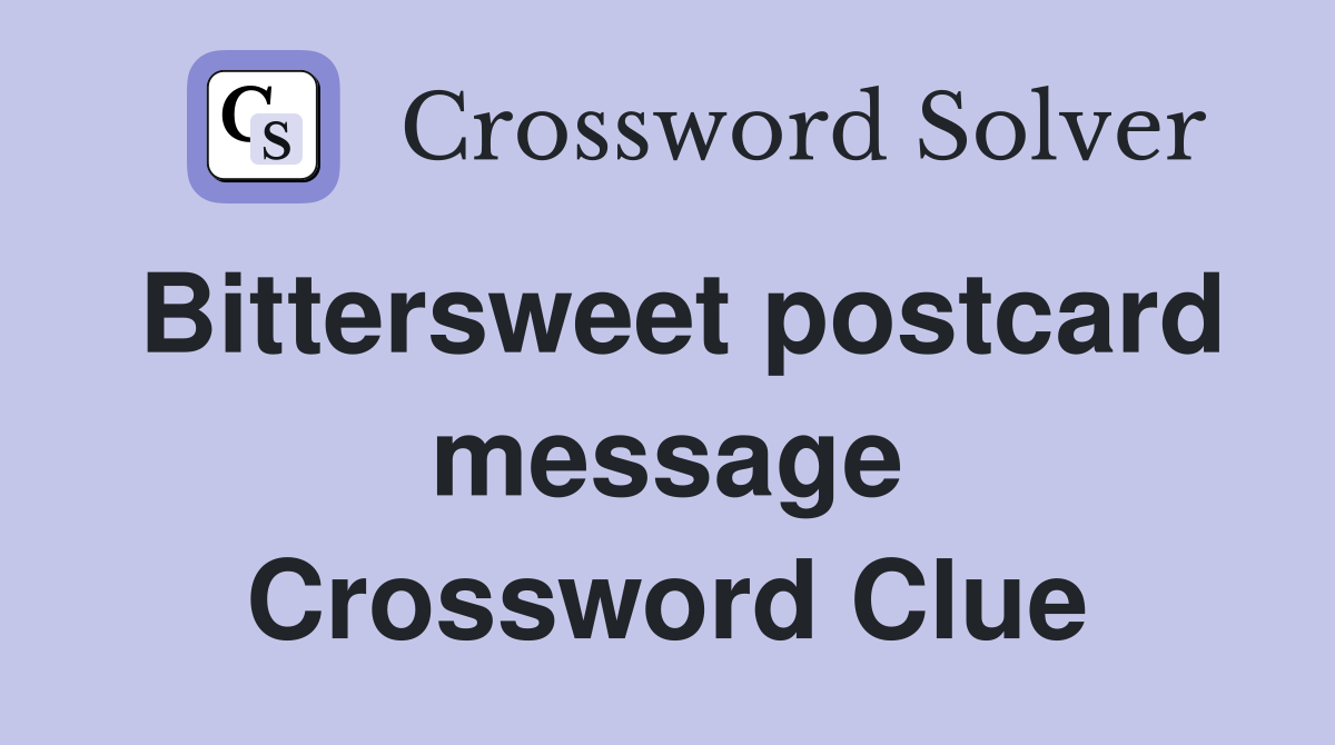 Bittersweet postcard message Crossword Clue