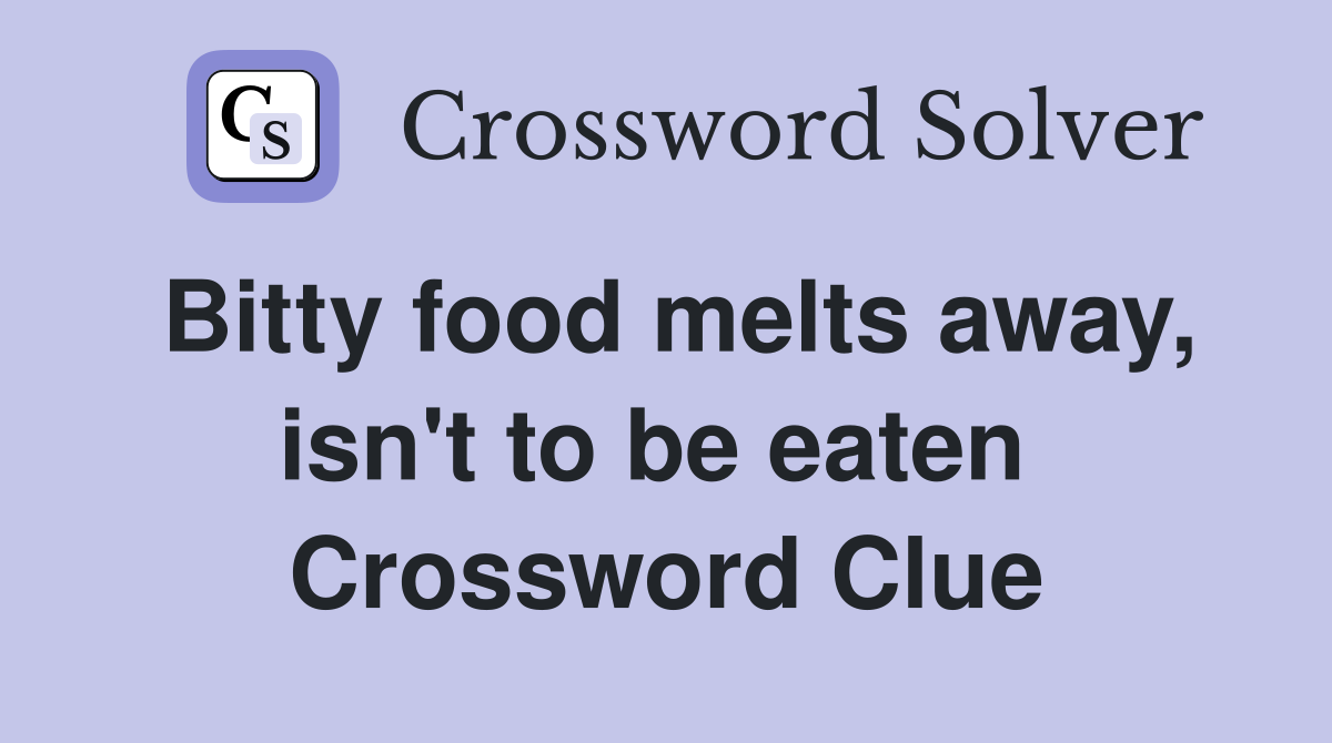 Bitty food melts away, isn't to be eaten  Crossword Clue