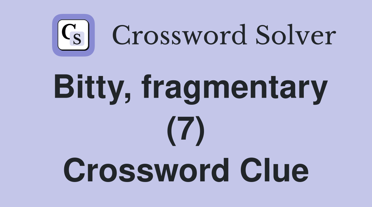 Bitty, fragmentary (7) Crossword Clue