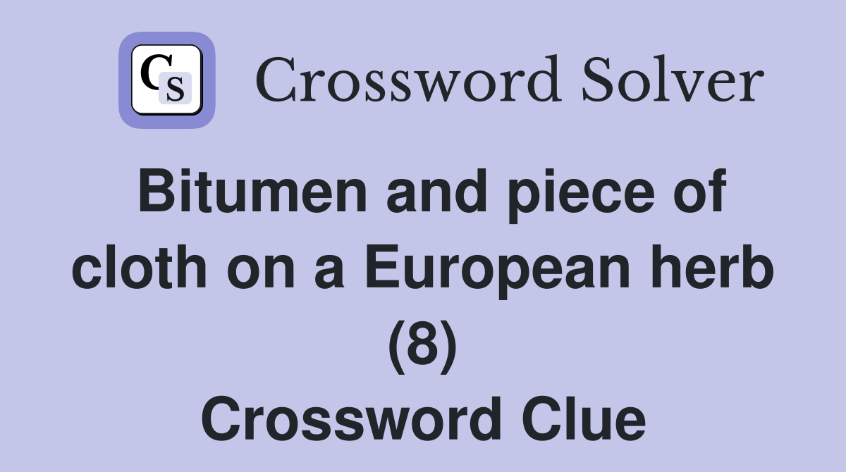 Bitumen and piece of cloth on a European herb (8) Crossword Clue