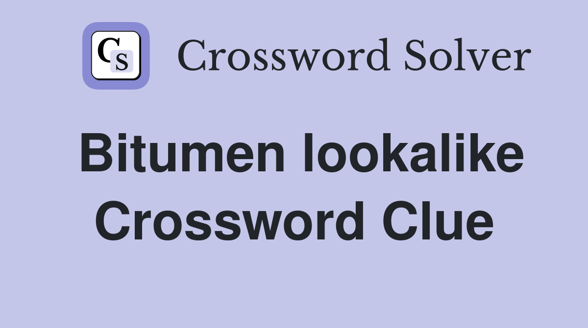 Bitumen lookalike Crossword Clue