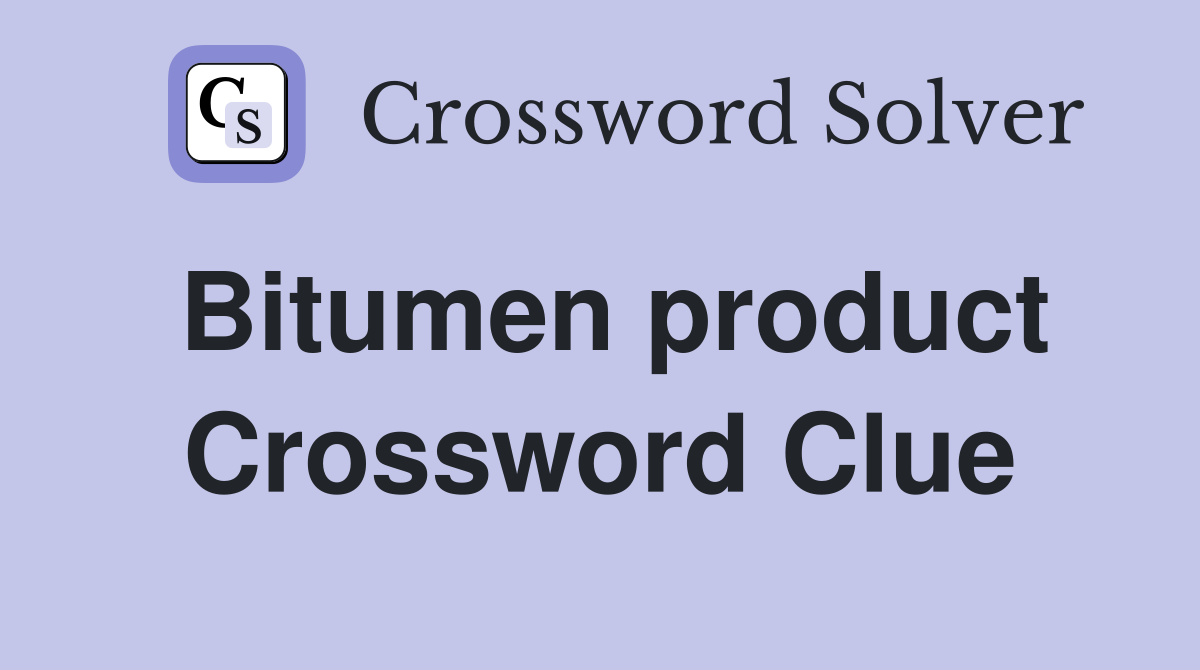 Bitumen product Crossword Clue