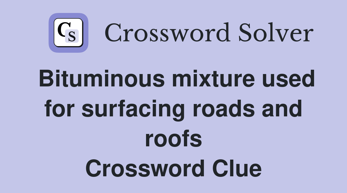 Bituminous mixture used for surfacing roads and roofs Crossword Clue