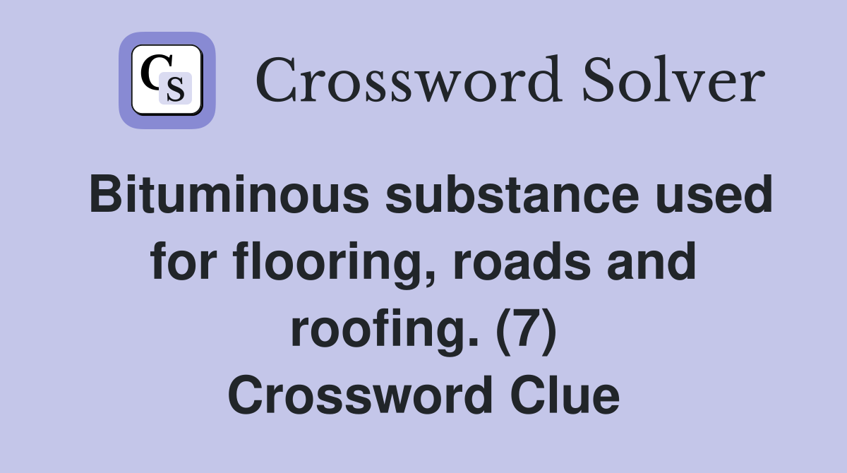 Bituminous substance used for flooring, roads and roofing. (7) Crossword Clue