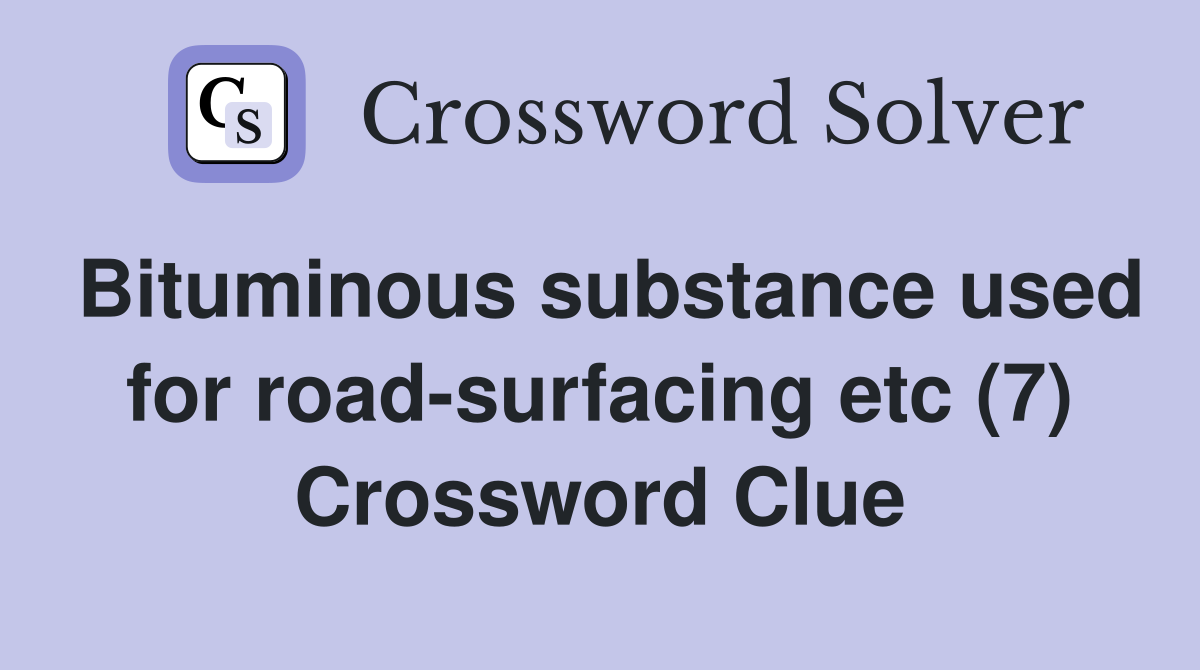 Bituminous substance used for road-surfacing etc (7) Crossword Clue