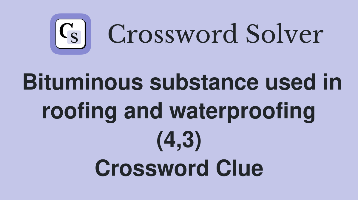 Bituminous substance used in roofing and waterproofing (4,3) Crossword Clue
