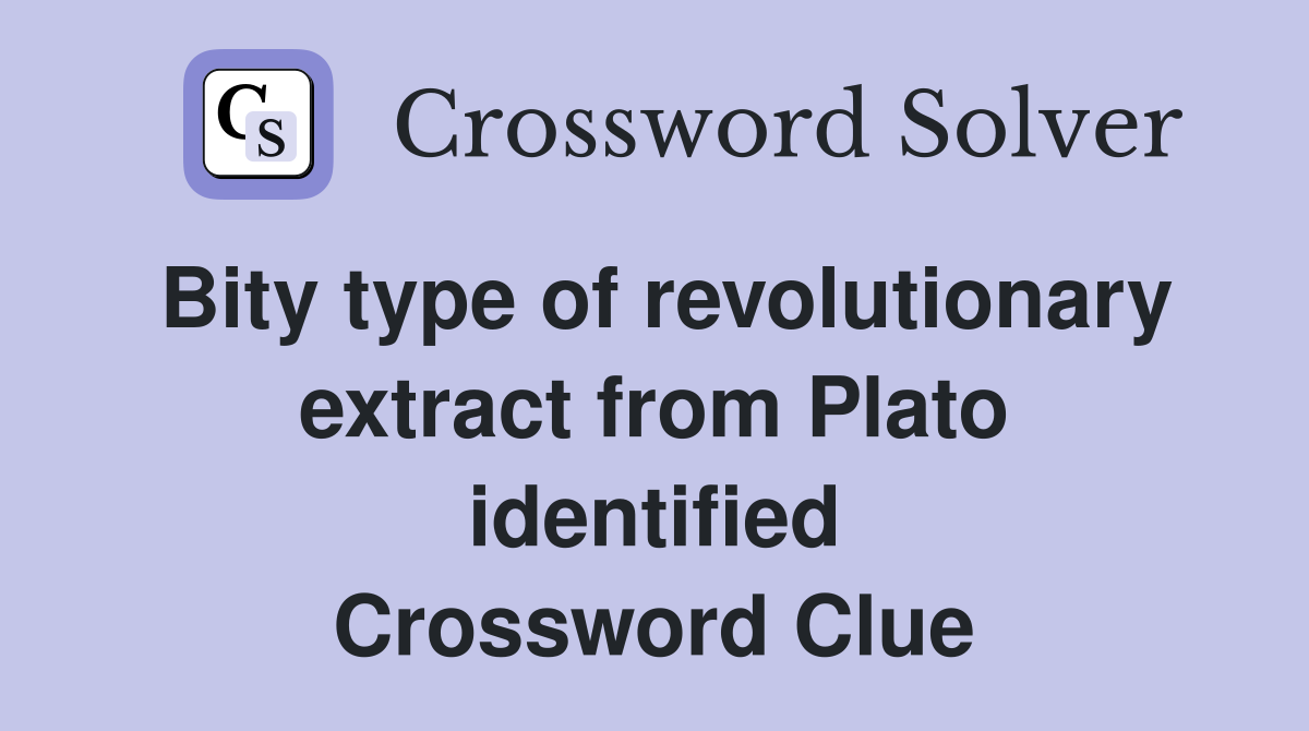 Bity type of revolutionary extract from Plato identified Crossword Clue