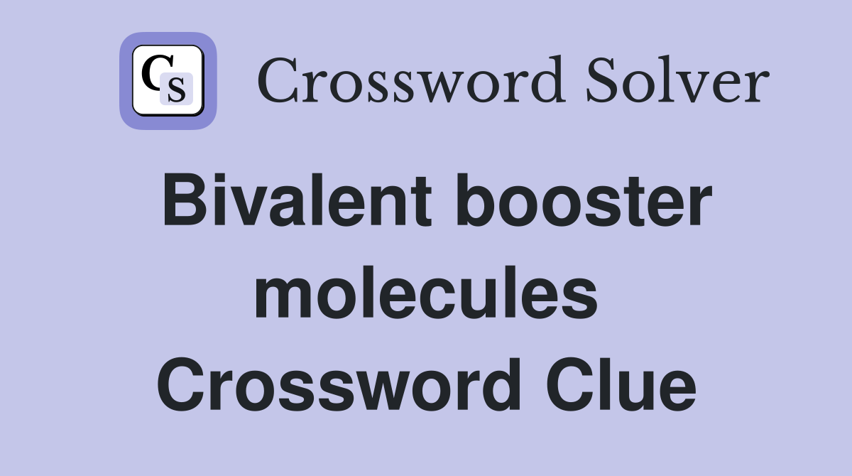 Bivalent booster molecules Crossword Clue