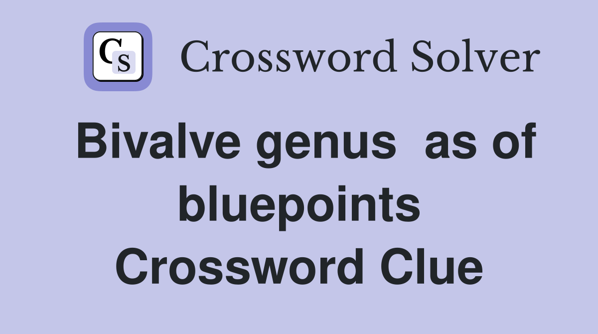 Bivalve genus  as of bluepoints Crossword Clue