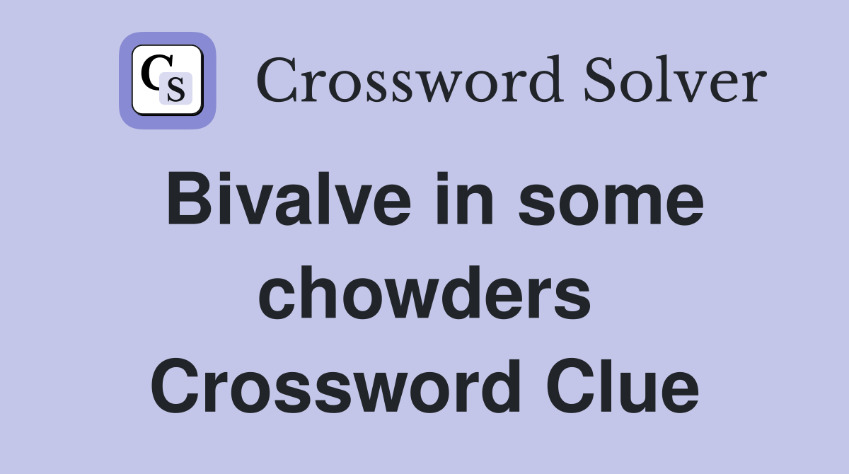 Bivalve in some chowders Crossword Clue