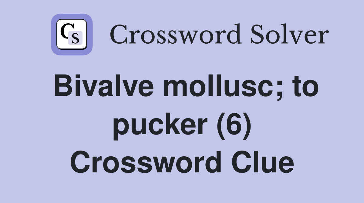 Bivalve mollusc; to pucker (6) Crossword Clue