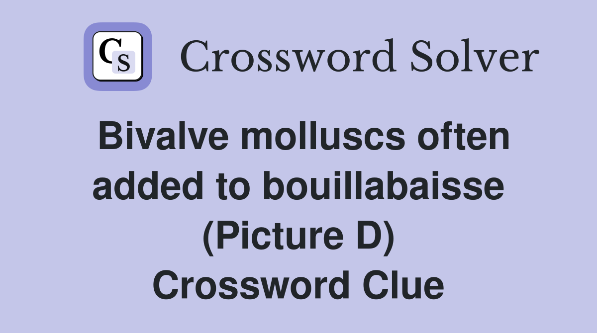 Bivalve molluscs often added to bouillabaisse (Picture D) Crossword Clue