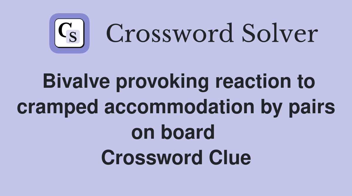 Bivalve provoking reaction to cramped accommodation by pairs on board  Crossword Clue