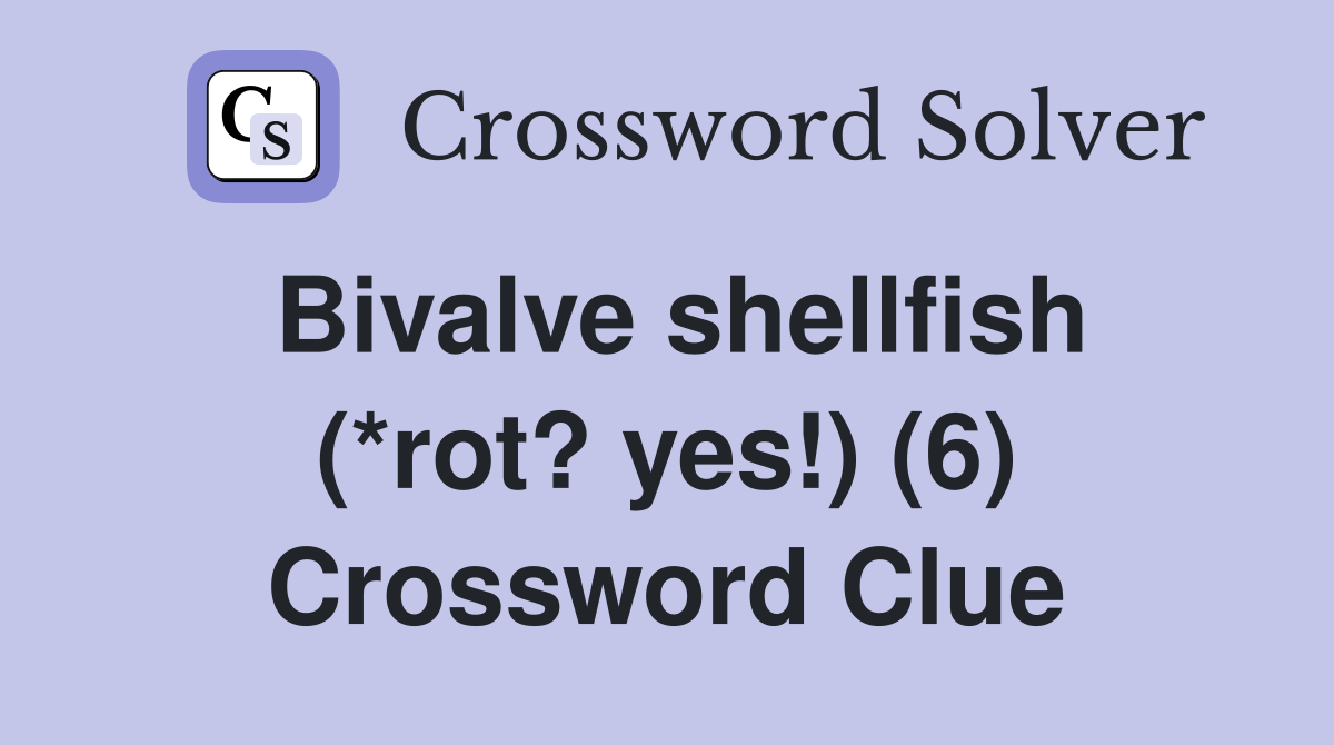 Bivalve shellfish (*rot? yes!) (6) Crossword Clue