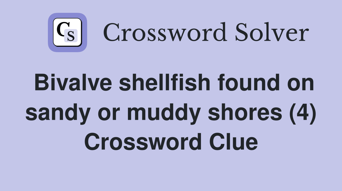 Bivalve shellfish found on sandy or muddy shores (4) Crossword Clue