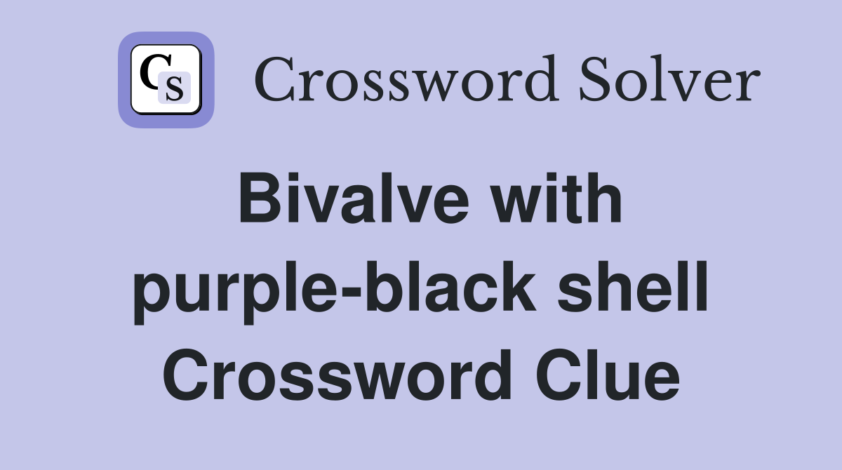Bivalve with purple-black shell Crossword Clue