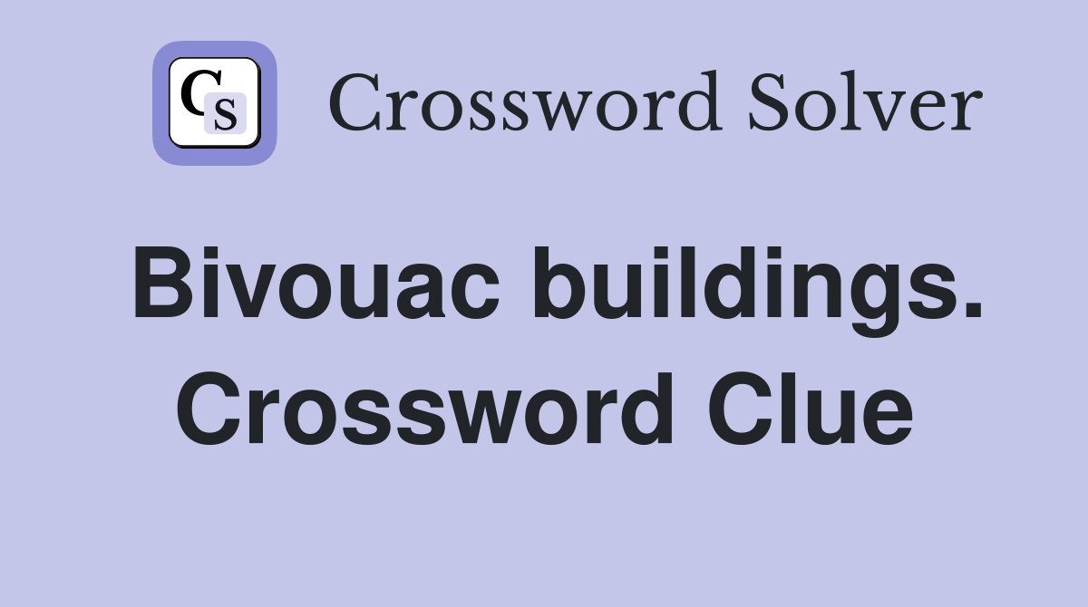 Bivouac buildings. Crossword Clue