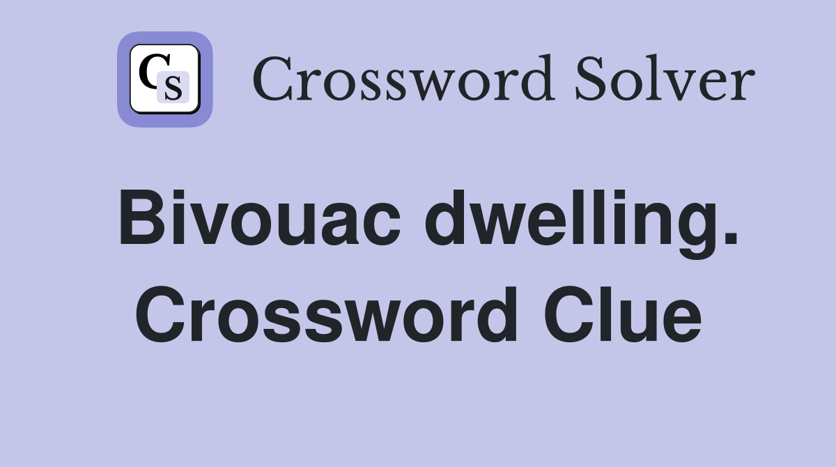 Bivouac dwelling. Crossword Clue