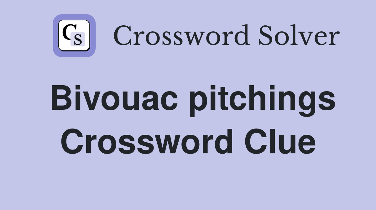 Bivouac pitchings Crossword Clue