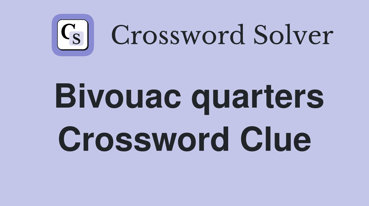 Bivouac quarters Crossword Clue