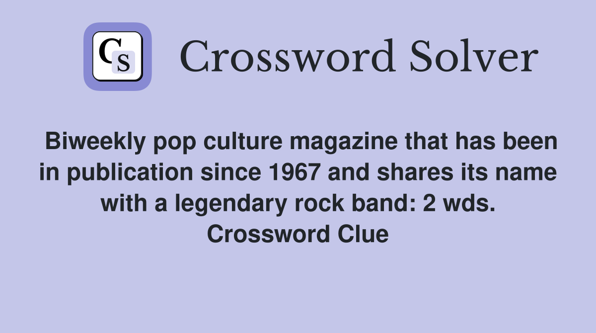 Biweekly pop culture magazine that has been in publication since 1967 and shares its name with a legendary rock band: 2 wds. Crossword Clue
