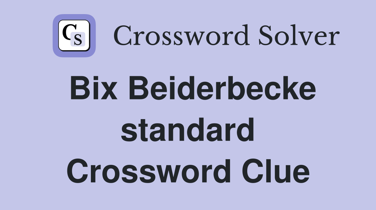Bix Beiderbecke standard Crossword Clue