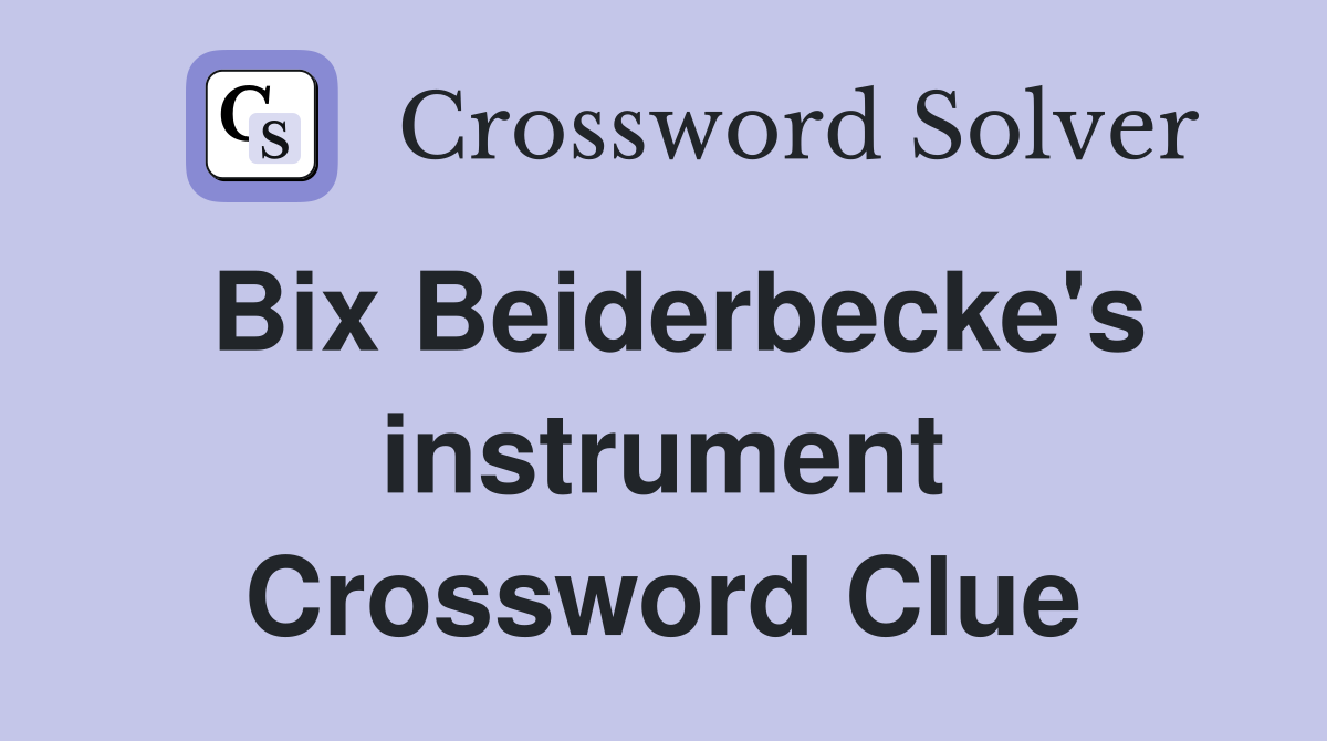 Bix Beiderbecke's instrument Crossword Clue