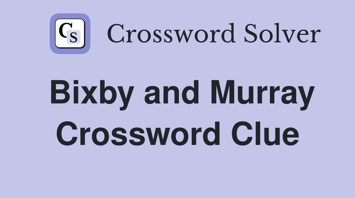 Bixby and Murray Crossword Clue