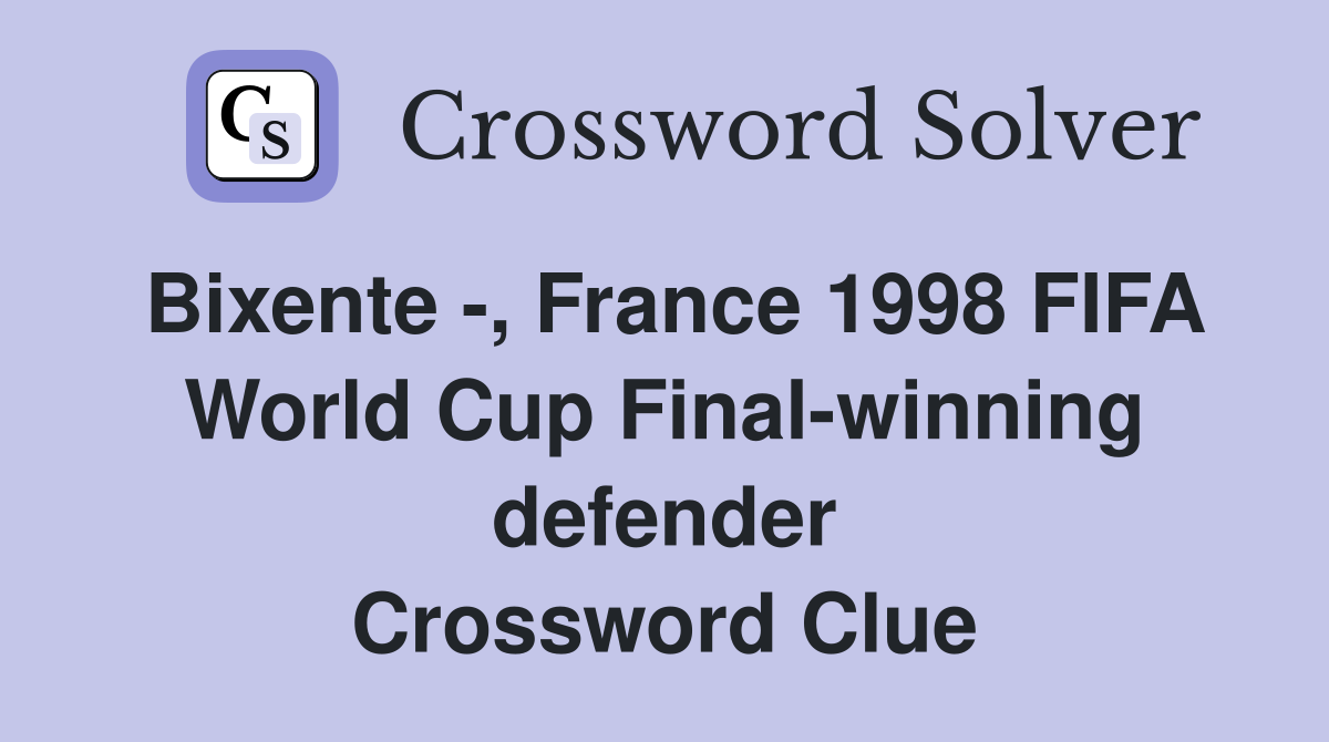Bixente -, France 1998 FIFA World Cup Final-winning defender Crossword Clue
