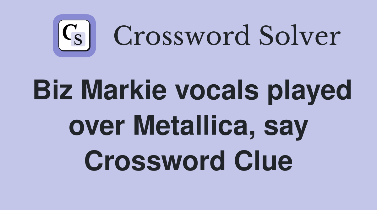Biz Markie vocals played over Metallica, say Crossword Clue