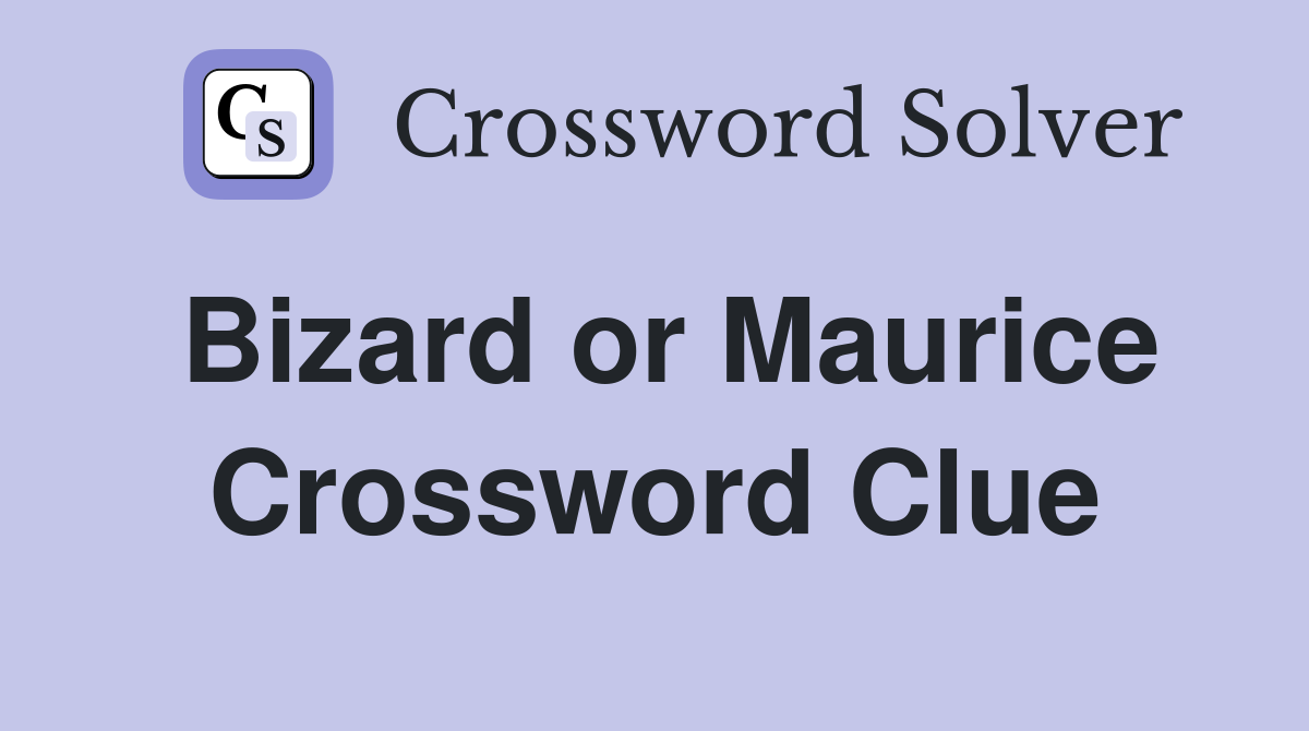 Bizard or Maurice Crossword Clue