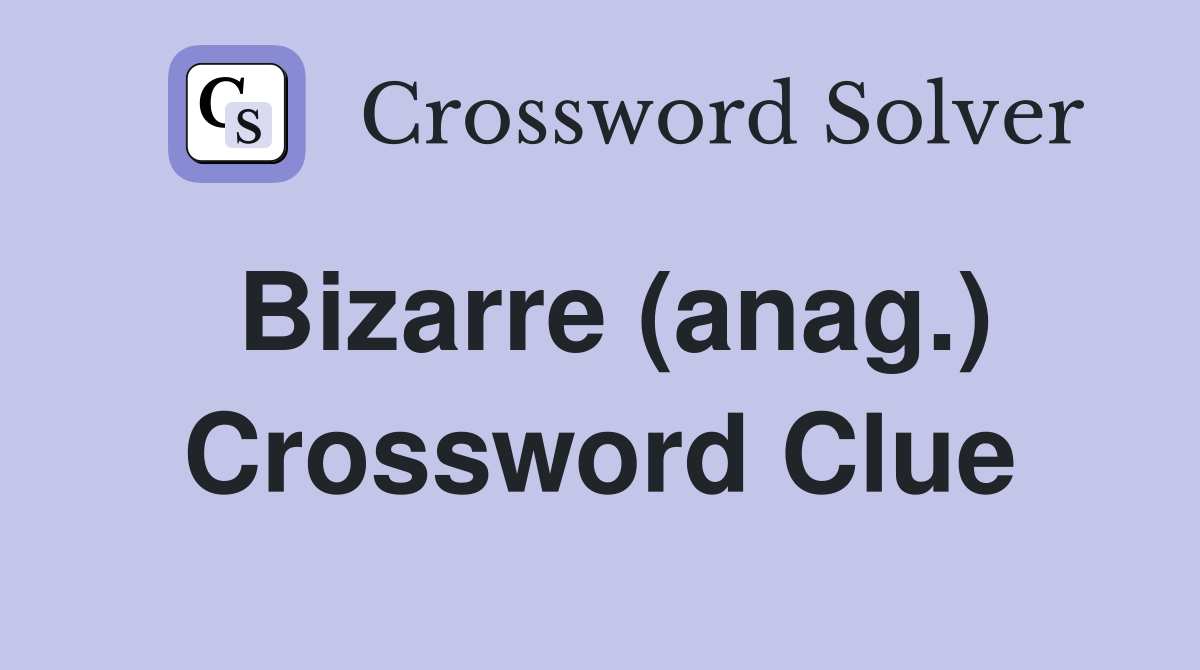 Bizarre (anag.) Crossword Clue